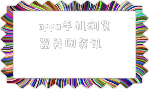 oppo手机浏览器关闭资讯oppo浏览器刷新图标怎么去掉