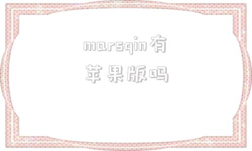 marsqin有苹果版吗marsqin为何不能下载